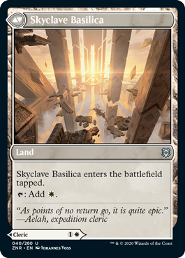 Skyclave Basilica
 When Skyclave Cleric enters the battlefield, you gain 2 life. // Skyclave Basilica enters the battlefield tapped.
{T}: Add {W}.